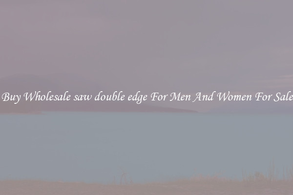 Buy Wholesale saw double edge For Men And Women For Sale