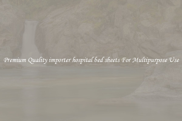 Premium Quality importer hospital bed sheets For Multipurpose Use
