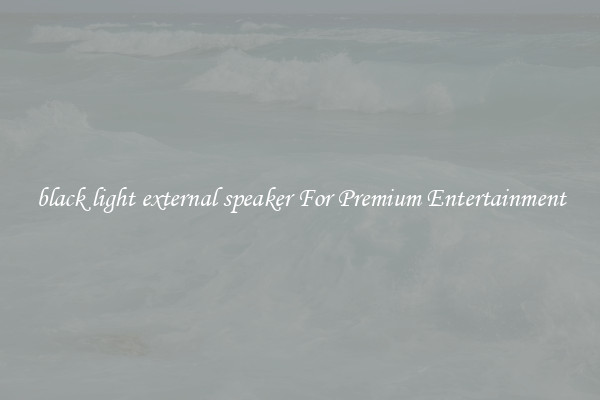 black light external speaker For Premium Entertainment