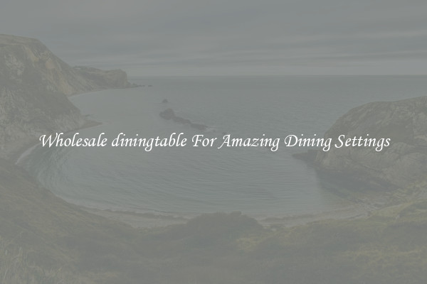 Wholesale diningtable For Amazing Dining Settings