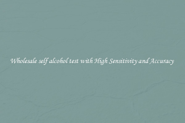 Wholesale self alcohol test with High Sensitivity and Accuracy 
