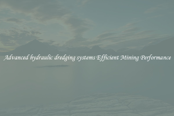 Advanced hydraulic dredging systems Efficient Mining Performance