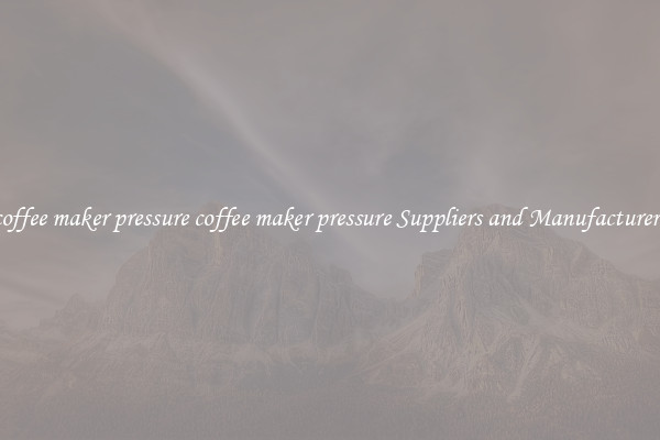 coffee maker pressure coffee maker pressure Suppliers and Manufacturers