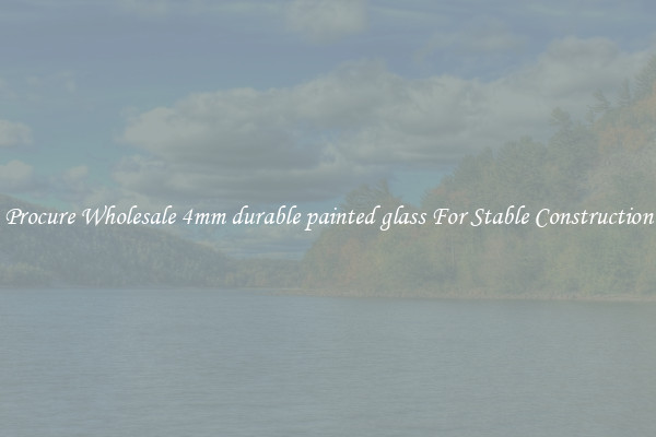 Procure Wholesale 4mm durable painted glass For Stable Construction
