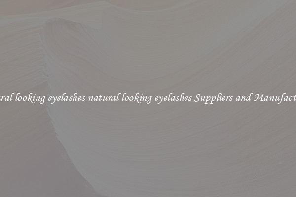natural looking eyelashes natural looking eyelashes Suppliers and Manufacturers