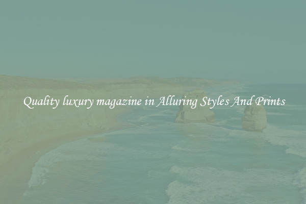 Quality luxury magazine in Alluring Styles And Prints