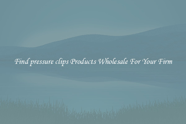 Find pressure clips Products Wholesale For Your Firm