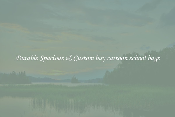 Durable Spacious & Custom buy cartoon school bags