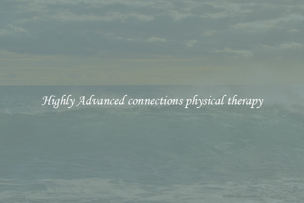 Highly Advanced connections physical therapy