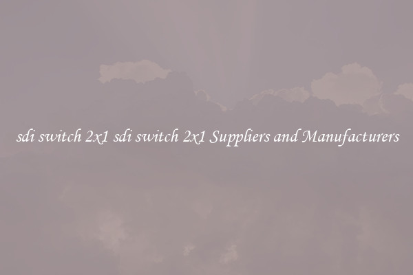 sdi switch 2x1 sdi switch 2x1 Suppliers and Manufacturers