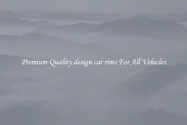 Premium-Quality design car rims For All Vehicles