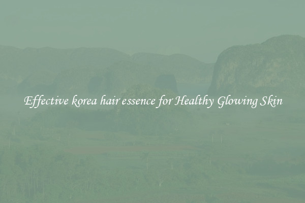 Effective korea hair essence for Healthy Glowing Skin