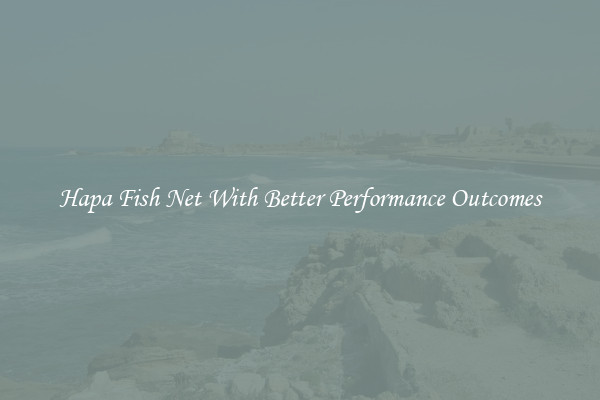 Hapa Fish Net With Better Performance Outcomes