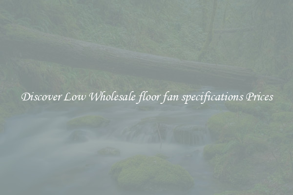 Discover Low Wholesale floor fan specifications Prices