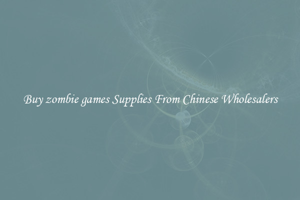 Buy zombie games Supplies From Chinese Wholesalers