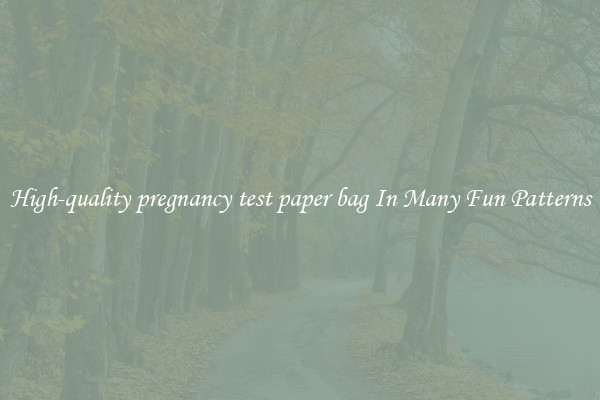 High-quality pregnancy test paper bag In Many Fun Patterns