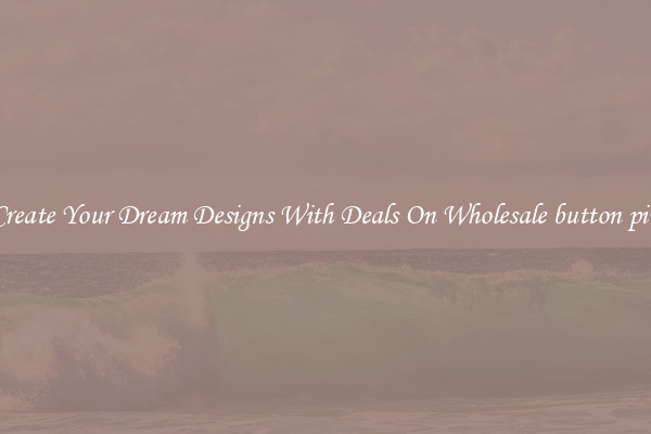 Create Your Dream Designs With Deals On Wholesale button pin
