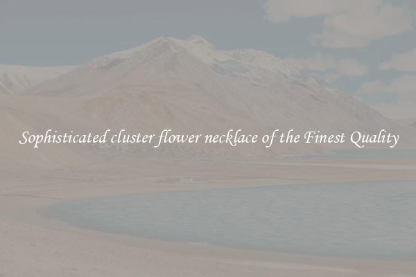 Sophisticated cluster flower necklace of the Finest Quality