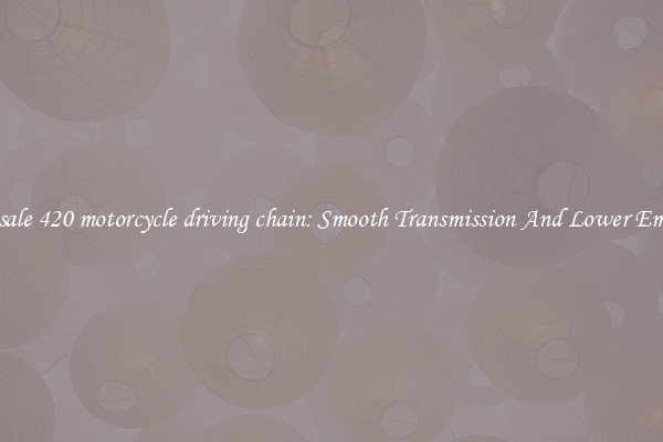 Wholesale 420 motorcycle driving chain: Smooth Transmission And Lower Emissions