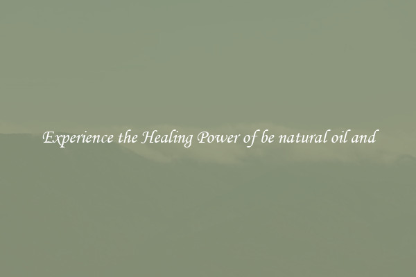 Experience the Healing Power of be natural oil and