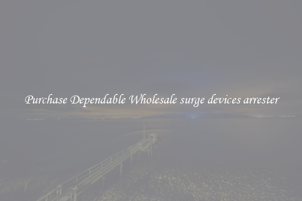 Purchase Dependable Wholesale surge devices arrester