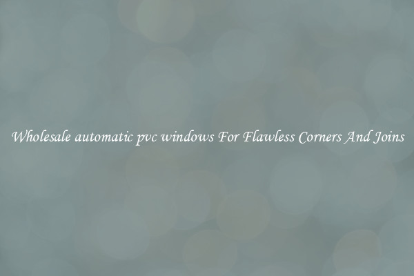 Wholesale automatic pvc windows For Flawless Corners And Joins