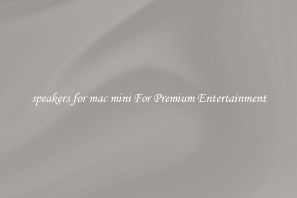 speakers for mac mini For Premium Entertainment