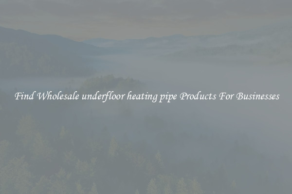 Find Wholesale underfloor heating pipe Products For Businesses