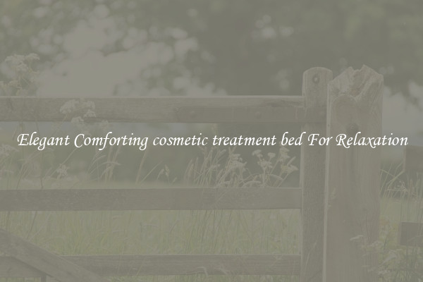 Elegant Comforting cosmetic treatment bed For Relaxation