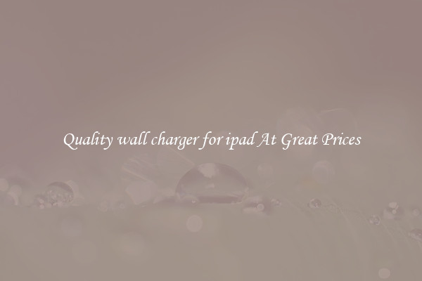 Quality wall charger for ipad At Great Prices