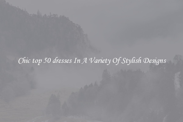 Chic top 50 dresses In A Variety Of Stylish Designs