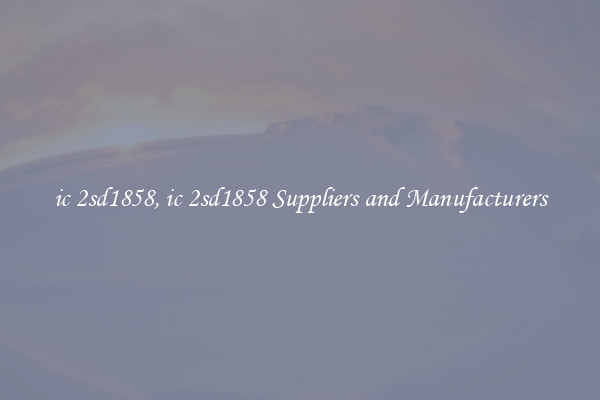 ic 2sd1858, ic 2sd1858 Suppliers and Manufacturers